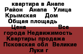 квартира в Анапе › Район ­ Анапа › Улица ­ Крымская  › Дом ­ 171 › Общая площадь ­ 64 › Цена ­ 4 650 000 - Все города Недвижимость » Квартиры продажа   . Псковская обл.,Великие Луки г.